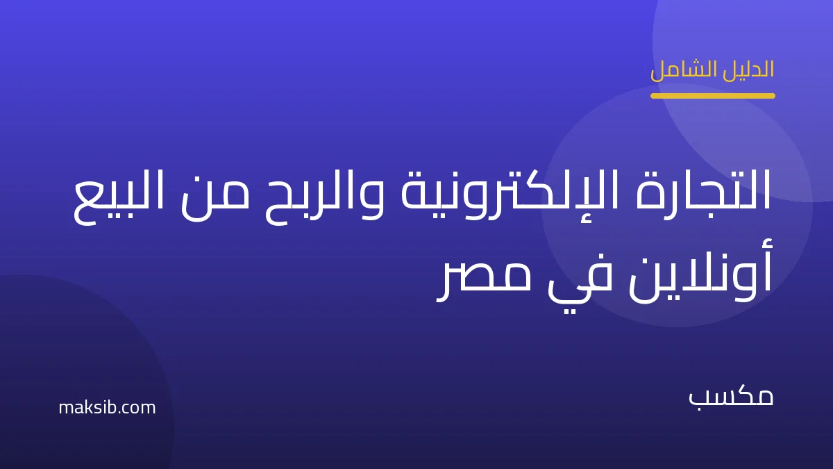 الدليل الشامل للتجارة الإلكترونية والربح من البيع أونلاين في مصر 2026